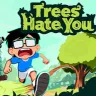 Trees Hate You